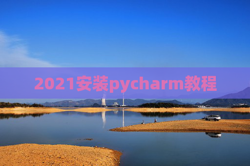 2021安装pycharm教程